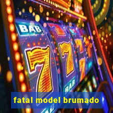 fatal model brumado